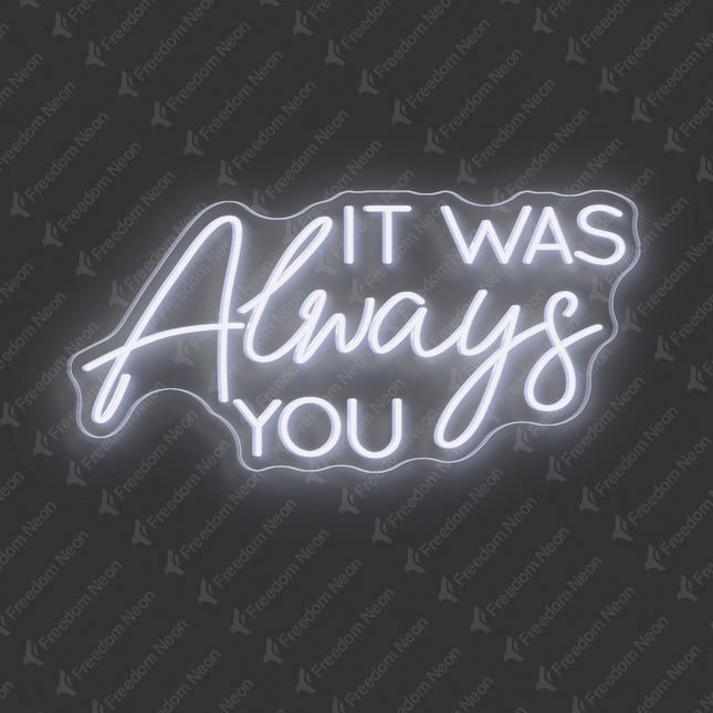 White IT WAS Always You Neon Sign
