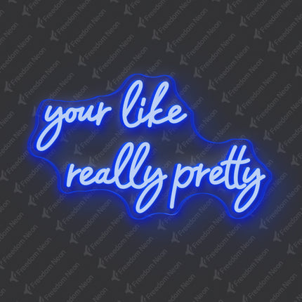 Blue Your Like Really Pretty Neon Sign