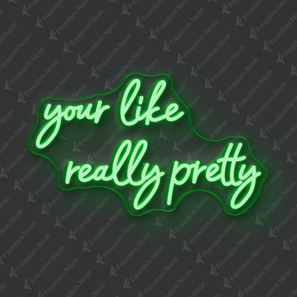 Green Your Like Really Pretty Neon Sign