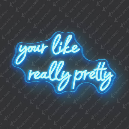 Ice Blue Your Like Really Pretty Neon Sign