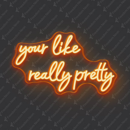 Orange Your Like Really Pretty Neon Sign