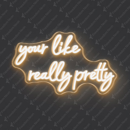 Warm White Your Like Really Pretty Neon Sign
