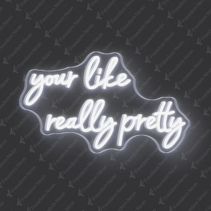 White Your Like Really Pretty Neon Sign